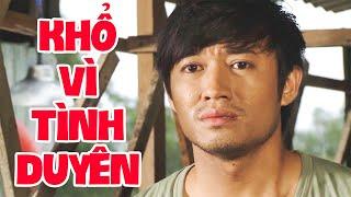 KHỔ VÌ TÌNH DUYÊN Full HD - Phim Việt Nam Hay 2024 | Phim Tình Cảm Việt Nam Mới Nhất 2024