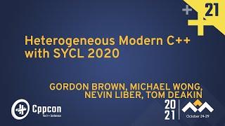 Heterogeneous Modern C++ with SYCL 2020 - Michael Wong, Nevin Liber, Tom Deakin & Gordon Brown