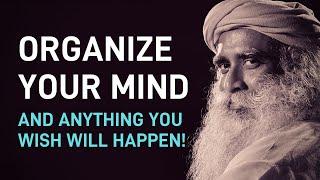  Organize Your Mind and Anything You Wish Will Happen | Sadhguru