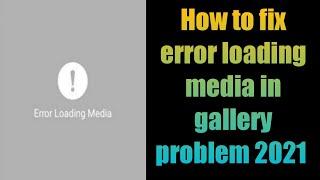 How to fix error loading media in gallery problem 2021