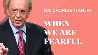 When We are Fearful – Dr. Charles Stanley