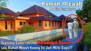 Rumah Mewah Kosong Ini Sekarang Jadi Milik Siapa? Karena Pemilik Nya Sudah Meninggal Dunia