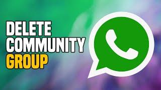 How To Delete WhatsApp Community Group (EASY!)