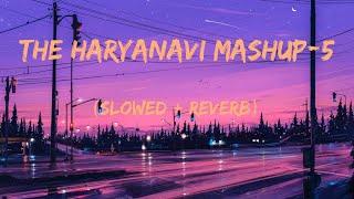 The Haryanavi mashup-5 (slowed + reverb)| Lokesh gurjar, gurmeet Bhadana, priyanka,desi king