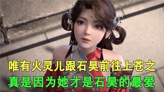 完美世界：唯有火灵儿跟石昊前往上苍之上，真是因为石昊最爱她？