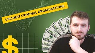 Top 5 Richest Criminal Organizations