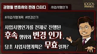 사업시행인가 | 사업시행인가를 전제로 후속 행위가 진행됐고, 실질적 변경으로 인한 변경 인가를 받았다면 당초 사업시행계획은 당연 무효가 되는 것일까?