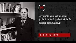Kaliber: "Avrupa’da aşırı sağ ne kadar güçlenirse, Türkiye ile ilişkilerde o kadar gerginlik olur"