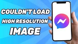 How to Fix Couldn’t Load High Resolution Image in Messenger