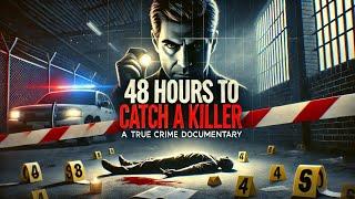 48 Hours To Catch A Killer (True Crime Documentary)