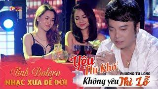 Ca Khúc Bolero GÂY CHẤN ĐỘNG CON TIM || Yêu Thì Khổ Không Yêu Thì Lỗ - Phương Tử Long