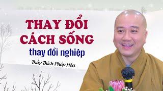 Thay đổi cách sống, thay đổi nghiệp - Thầy Thích Pháp Hòa