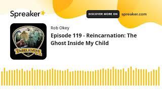 Episode 119 - Reincarnation: The Ghost Inside My Child