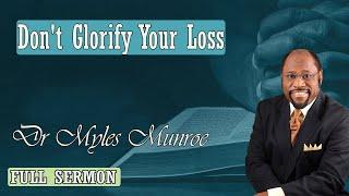 Dr Myles Munroe - Don't Glorify Your Loss