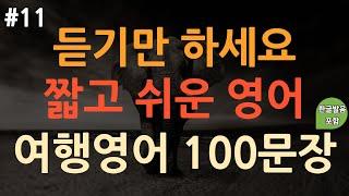 [ch11. 쉬운생활영어 100문장] 여행영어회화 | 이걸로 끝 | 영어 외우지 마세요 | 쉽고 짧은 실생활 기초영어 | 이동 시 틀어 놓기만 하세요 | 3회 반복 | 한글발음포함