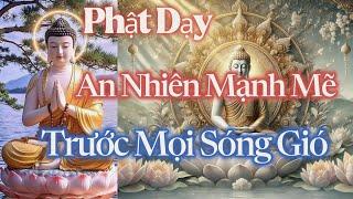 Phật Dạy An Nhiên Giúp Bạn Mạnh Mẽ Trước Sóng Gió Cuộc Đời | Lời Phật Dạy