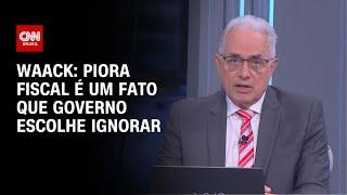 Waack: Piora fiscal é um fato que governo escolhe ignorar | WW