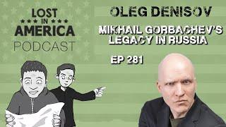 Oleg Denisov: Mikhail Gorbachev's Legacy in Russia I Lost In America Podcast