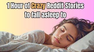 1 HOUR OF THE CRAZIEST REDDIT STORIES TO FALL ASLEEP TO