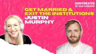 Justin Murphy - Get Married & Exit The Institutions