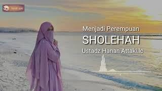 Menjadi Perempuan SOLEHAH. Ustadz Hanan Attaki. Lc