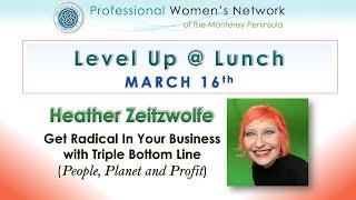 PWN Level up @ Lunch - Heather Zeitzwolfe - Get Radical In Your Business with Triple Bottom Line