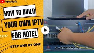 How to build your own IPTV for Hotel?