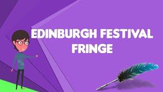 What is Edinburgh Festival Fringe?, Explain Edinburgh Festival Fringe