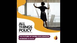 All Things Policy | The Future of Work for Domestic Workers in India