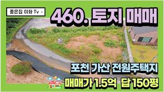 [매물번호 460] 수도권인근 전원주택부지 매매 /포천 가산 토지 매매/ 평당 100만원/150평/매매 1.5억 010-2086-8253