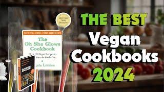 The Best Vegan Cookbooks in 2024 - Must Watch Before Buying!