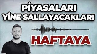 PİYASALARI YİNE SALLAYACAKLAR! HAFTAYA