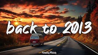 back to 2013 ~nostalgia playlist ~2013 throwback vibes mix