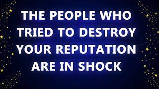 THE PEOPLE WHO TRIED TO DESTROY YOUR REPUTATION are in shock because