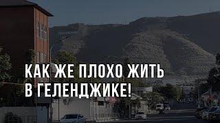 Как же плохо жить в Геленджике!