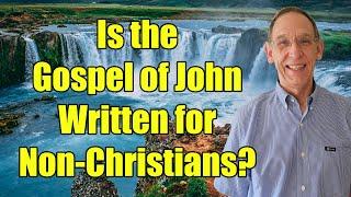 Is the Gospel of John the Only Book of the Bible Written for Non-Christians? - Ken Yates