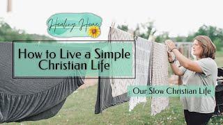 How to Live a Simple Christian Life | Our Slow Christian Life |