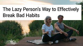 The Lazy Person's Way to Effectively Break Bad Habits | Bill Harris | Mind Power