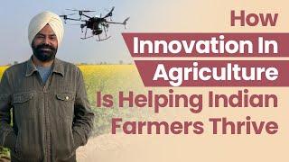 How Innovation In Agriculture Is Helping Indian Farmers Thrive