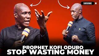 STOP WASTING MONEY, LEARN TO SAVE MONEY PROPHET KOFI ODURO