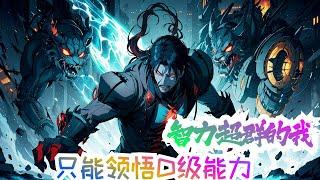 《智力超群的我，只能领悟D级能力》第1集至第1230集：虚魔入侵，虚兽横行！人类则拥有着能力，能够成为狩虚者，为守护人类而战斗！偶然间觉醒了能力的徐也，却发现因为能力限制，自己只能领悟并使用D级能力！