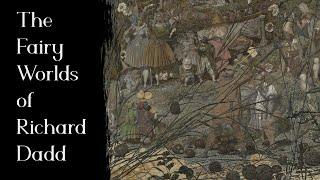 The Fairy Worlds of Richard Dadd