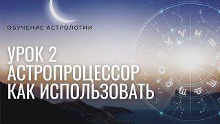 Курс Астрология для всех 2021. Урок №2 Как пользоваться Астропроцессором