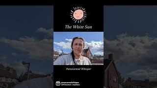 The #whitesun  #paranormalwhisper