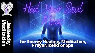 MUSIC ONLY Heal Your Soul Music  Energy Healing,  Meditation, Prayer, Reiki or Spa