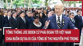 Tổng thống Joe Biden cử Phái đoàn tới Việt Nam chia buồn sự ra đi của Tổng Bí thư Nguyễn Phú Trọng