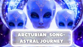 ARCTURIAN SONG- ASTRAL JOURNEY #arcturian #arcturianos  #healingmusic #meditationmusic
