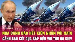 Nóng: Nga cảnh báo hết kiên nhẫn với NATO, cảnh báo kết cục sắp đến với thủ đô Kiev