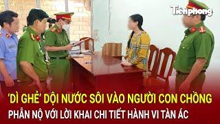 Bản tin thời sự 5/10: ‘Dì ghẻ’ dội nước sôi vào người con chồng, lời khai chi tiết hành vi tàn ác