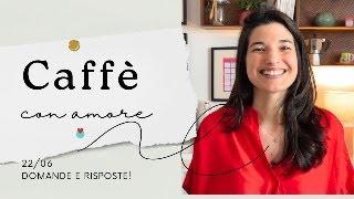 Caffè con amore 22/06/24 - Rispondo alle vostre domande!